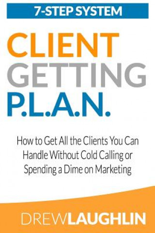 Książka Client Getting P.L.A.N.: How to Get All the Clients You Can Handle Without Cold Calling or Spending a Dime on Marketing Drew Laughlin