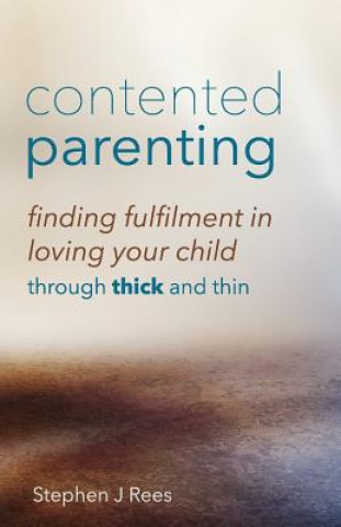 Book Contented Parenting: Finding true fulfilment in loving your child MR Stephen J Rees