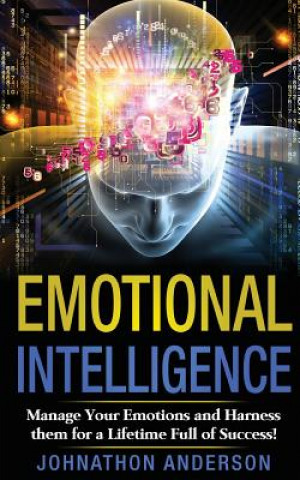 Carte Emotional Intelligence: Manage Your Emotions and Harness Them for a Lifetime Full of Success Johnathon Anderson