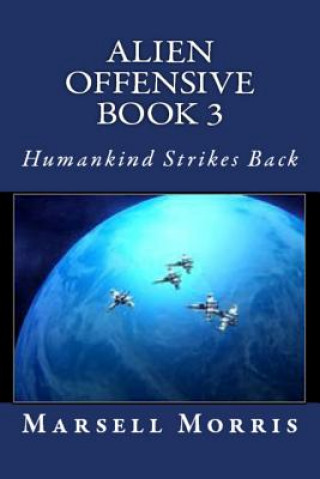 Könyv Alien Offensive Book 3: Humankind Strikes Back Marsell Morris