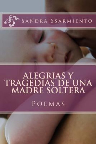 Kniha Alegrias y Tragedias de una Madre Soltera: Poemas y Reflexiones Sandra P S Sarmiento