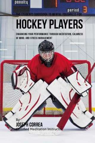 Carte The Students Guidebook To Mental Toughness Training For Hockey Players: Enhancing Your Performance Through Meditation, Calmness Of Mind, And Stress Ma Correa (Certified Meditation Instructor)