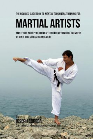 Book The Students Guidebook To Mental Toughness Training For Martial Artists: Mastering Your Performance Through Meditation, Calmness Of Mind, And Stress M Correa (Certified Meditation Instructor)