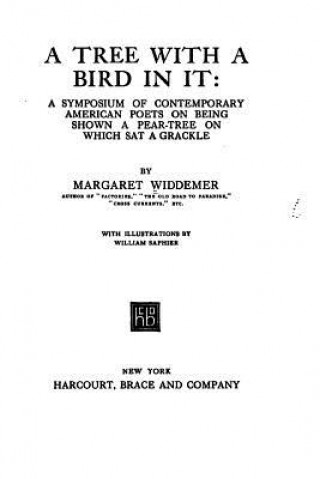 Kniha A Tree with a Bird in It, a Symposium of Contemporary American Poets on Being Shown a Pear-Tree on Which SAT a Grackle Margaret Widdemer