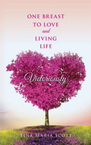 Könyv One Breast To Love And Living Life Victoriously Tina Maria Scott