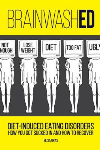 Book BrainwashED: Diet-Induced Eating Disorders. How You Got Sucked In and How To Recover MS Elisa Oras