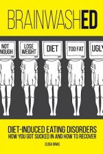 Könyv BrainwashED: Diet-Induced Eating Disorders. How You Got Sucked In and How To Recover MS Elisa Oras