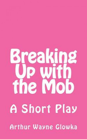 Livre Breaking Up with the Mob: A Short Play Arthur Wayne Glowka