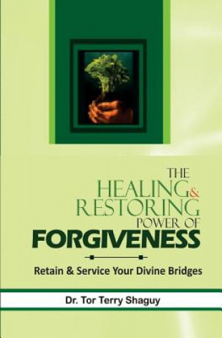 Książka The Healing And Restoring Power Of Forgiveness: Retain And Service Your Divine Bridges Dr Tor Terry Shaguy