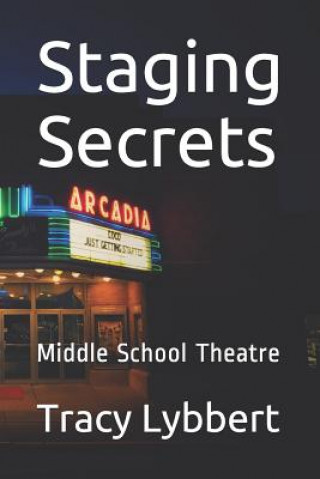 Könyv Staging Secrets: Middle School Theatre Level One Tracy Lybbert