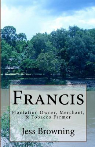 Kniha Francis: Plantation Owner, Merchant, & Tobacco Farmer Jess Browning