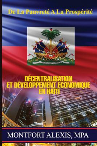Carte De La Pauvrete A La Prosperite: Decentralisation et Developpement Economique en Haiti Montfort Alexis