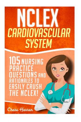 Książka NCLEX: Cardiovascular System: 105 Nursing Practice Questions and Rationales to EASILY Crush the NCLEX! Chase Hassen