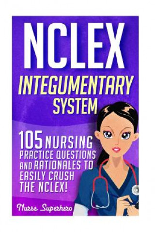 Kniha NCLEX: Integumentary System: 105 Nursing Practice Questions & Rationales to EASILY Crush the NCLEX Chase Hassen