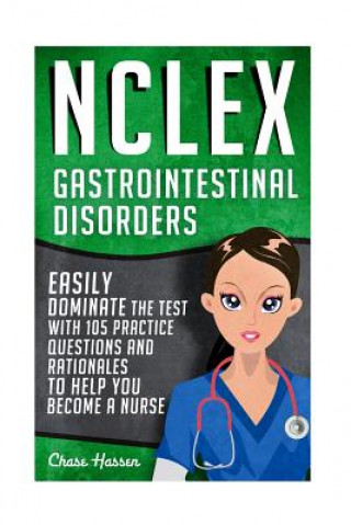 Книга NCLEX: Gastrointestinal Disorders: Easily Dominate The Test With 105 Practice Questions & Rationales to Help You Become a Nur Chase Hassen