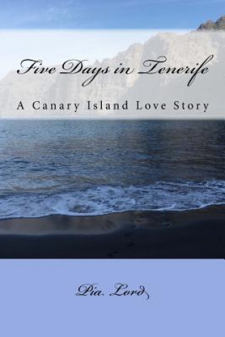 Kniha Five Days in Tenerife: A Canary Island Love Story Pia Lord