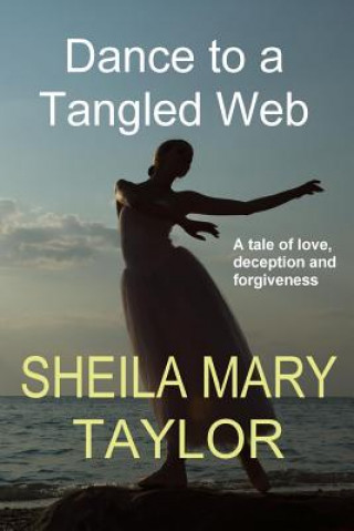 Kniha Dance to a Tangled Web: A tale of love, deception and forgiveness Sheila Mary Taylor