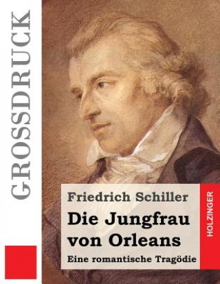 Kniha Die Jungfrau von Orleans (Großdruck): Eine romantische Tragödie Friedrich Schiller