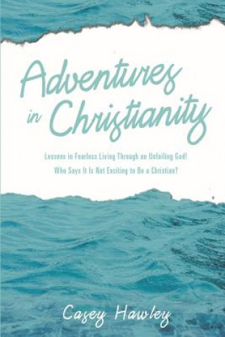 Book Adventures in Christianity: Lessons in Fearless Living through an Unfailing God! Who says it is not exciting to be a Christian? Casey Hawley