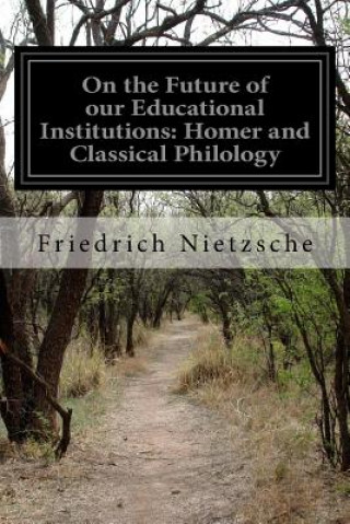 Book On the Future of our Educational Institutions: Homer and Classical Philology Friedrich Wilhelm Nietzsche