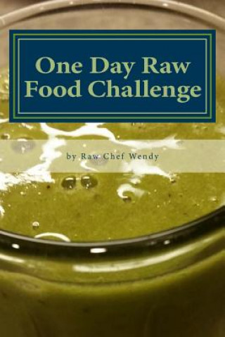 Carte One Day Raw Food Challenge: Go Raw for 24 Hours and Feel the Difference Wendy P Thueson