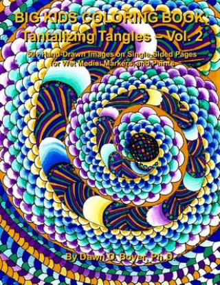 Carte Big Kids Coloring Book: Tantalizing Tangles - Volume Two: 50+ More Hand-Drawn Tantalizing Doodles Tangles & Enhanced Images on Single-sided Pa Dawn D Boyer Ph D