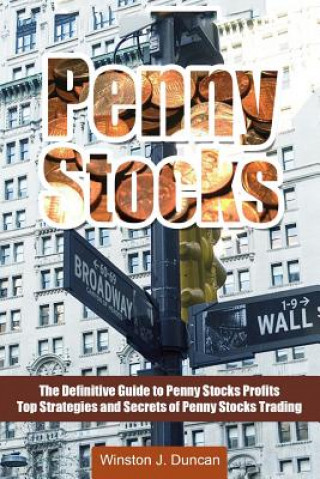 Könyv Penny Stocks: The Definitive Guide to Penny Stocks Profits - Top Strategies and Secrets of Penny Stocks Trading Winston J Duncan