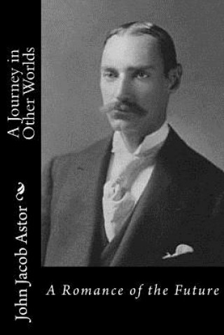 Carte A Journey in Other Worlds: A Romance of the Future John Jacob Astor