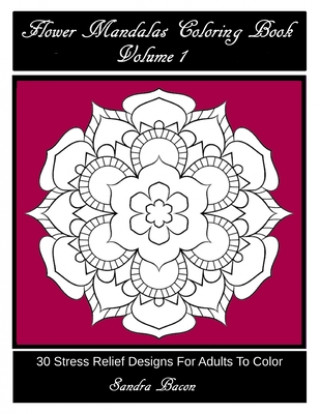 Книга Flower Mandalas Coloring Book, Volume 1: 30 Stress Relief Designs For Adults To Color Sandra Bacon