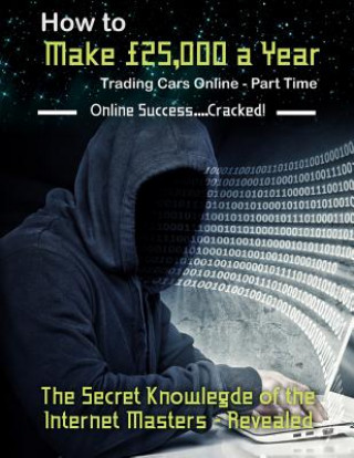 Book How to Make ?25,000 a Year Trading Cars Online - Part Time: The Secret Knowledge of the Internet Masters - Revealed B Martin