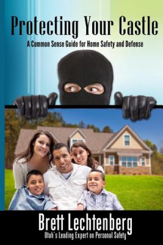 Kniha Protecting Your Castle: A common sense guide to home safety and defense MR Brett G Lechtenberg