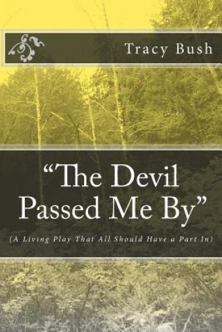 Kniha "The Devil Passed Me By": (A Living Play That All Should Have a Part In) Bro Tracy E Bush