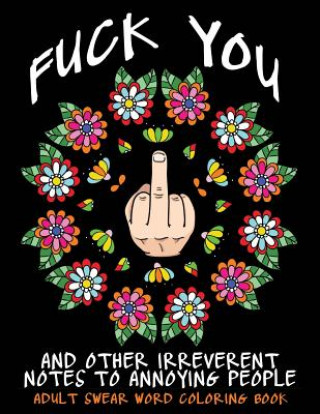 Carte Adult Swear Word Coloring Book: Fuck You & Other Irreverent Notes To Annoying People: 40 Sweary Rude Curse Word Coloring Pages To Calm You The F*ck Do Swear Words Coloring Books