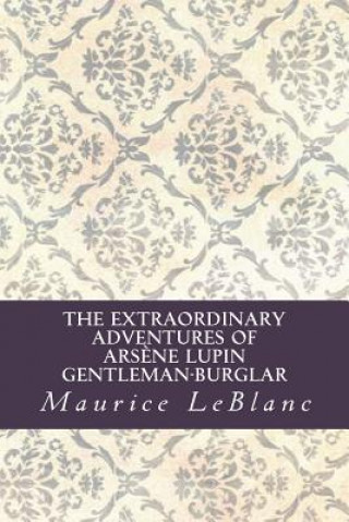 Könyv The Extraordinary Adventures of Ars?ne Lupin, Gentleman-Burglar Maurice Leblanc