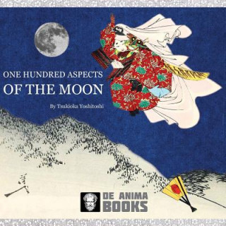 Kniha One Hundred Aspects of the Moon: by Tsukioka Yoshitoshi De Anima Books