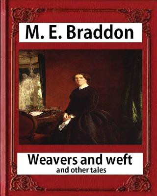 Kniha Weavers and weft; and other tales (1876), by M. E. Braddon (novel): Weavers and Weft by Mary Elizabeth Braddon M E Braddon