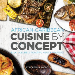 Carte African-Caribbean Cuisine by Concept Volume 2: CbyC Volume 2: Poultry, Meat & Seafood Doreen M Agodzo