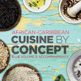 Carte African-Caribbean Cuisine by Concept Volume 3: CbyC Volume 3: Accompaniments Doreen M Agodzo