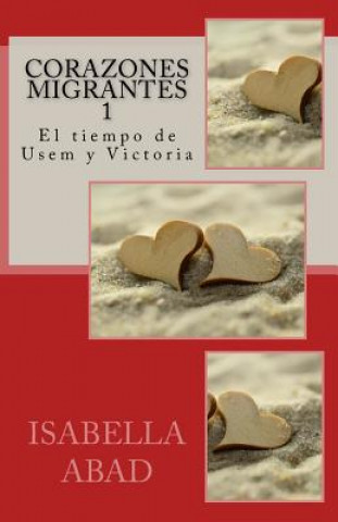 Könyv Corazones migrantes 1: El tiempo de Usem y Victoria Isabella Abad