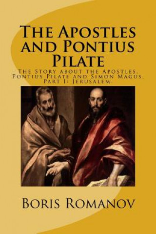 Kniha The Apostles and Pontius Pilate,: The Story about the Apostles, Pontius Pilate and Simon Magus. Part I: Jerusalem Boris Romanov