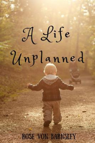 Kniha A Life Unplanned Rose Von Barnsley