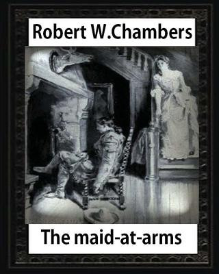 Book The Maid-at-Arms (1902), by Robert W Chambers: Robert W. (Robert William) Chambers Robert W Chambers