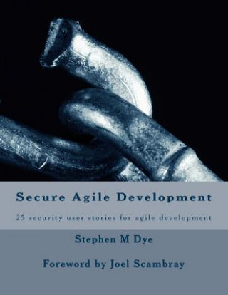 Könyv Secure Agile Development: 25 Security User Stories for Secure Agile Stephen M Dye