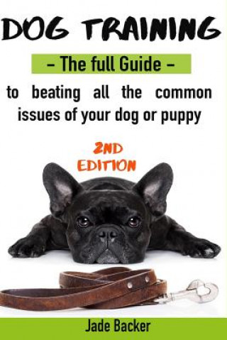 Książka Dog Training: The full guide to beating all most common issues of your dog and puppy MS Jade Backer