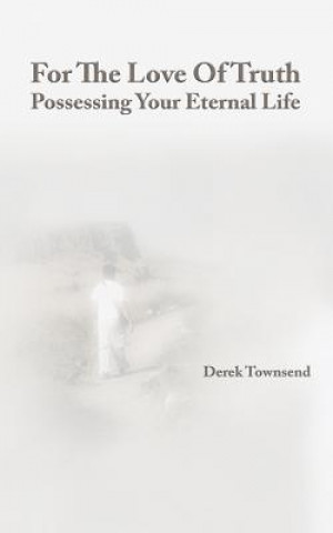 Kniha For The Love Of Truth - Possessing Your Eternal Life Derek J Townsend