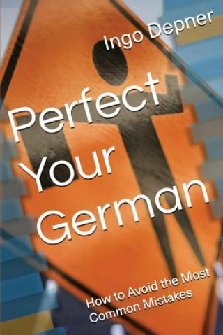 Knjiga Perfect Your German: How to Avoid the Most Common Mistakes Ingo Depner