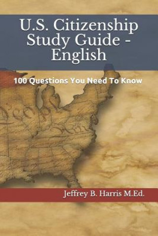 Knjiga U.S. Citizenship Study Guide - English: 100 Questions You Need To Know Jeffrey B Harris