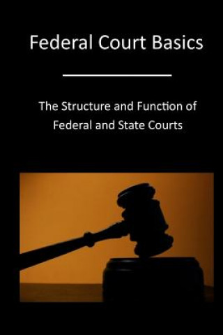 Carte Federal Court Basics: The Structure and Function of Federal and State Courts The Administrative Office of the United