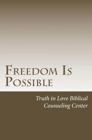 Knjiga Freedom Is Possible Truth in Lov Biblical Counseling Center