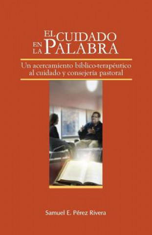 Könyv El Cuidado en la Palabra: Un acercamiento bíblico-terapeútico al cuidado y consejería pastoral Rev Samuel E Perez Rivera